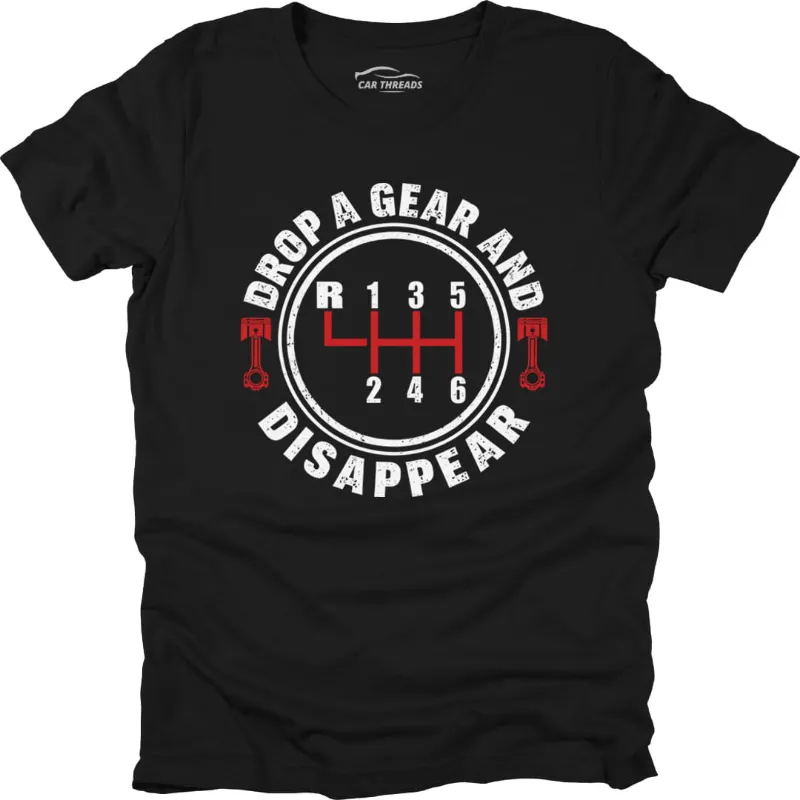 Car Threads Drop A Gear And Disappear t-shirt with a car culture slogan design