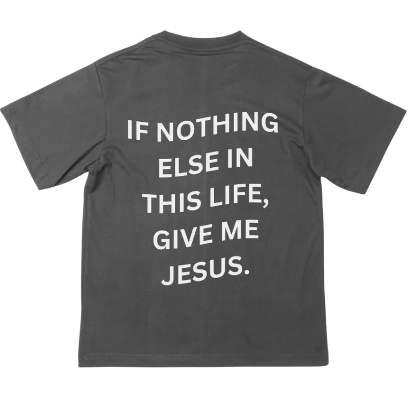 We The Believers If Nothing Else Give Me Jesus t-shirt in soft cotton fabric