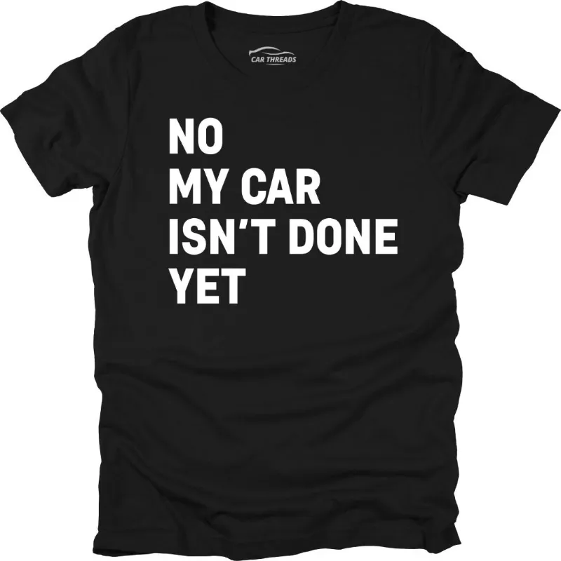 Car Threads My Car Isn't Done Yet T-Shirt with bold automotive print on a plain background